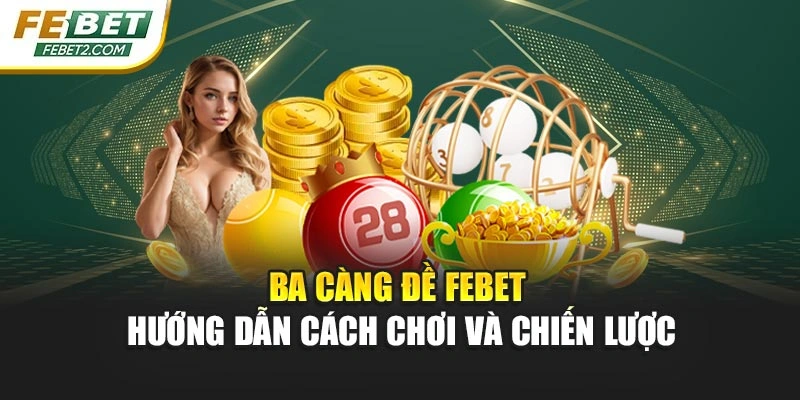 Ba Càng Đề Febet – Hướng Dẫn Cách Chơi Và Chiến Lược