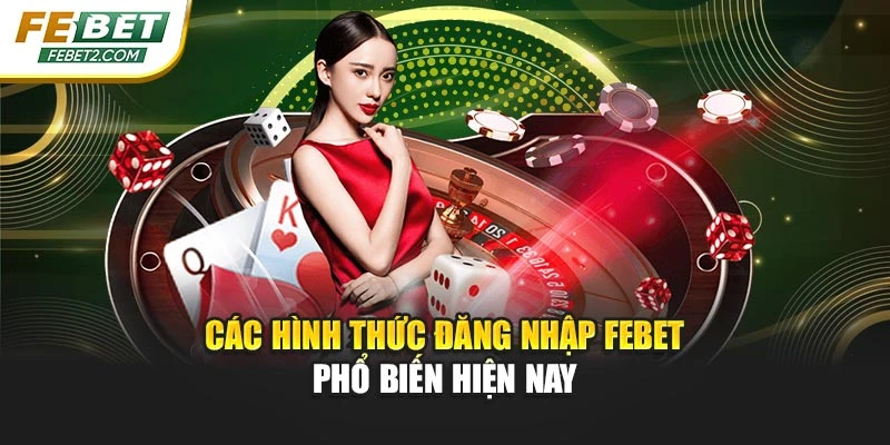 Các hình thức đăng nhập FEBET phổ biến hiện nay