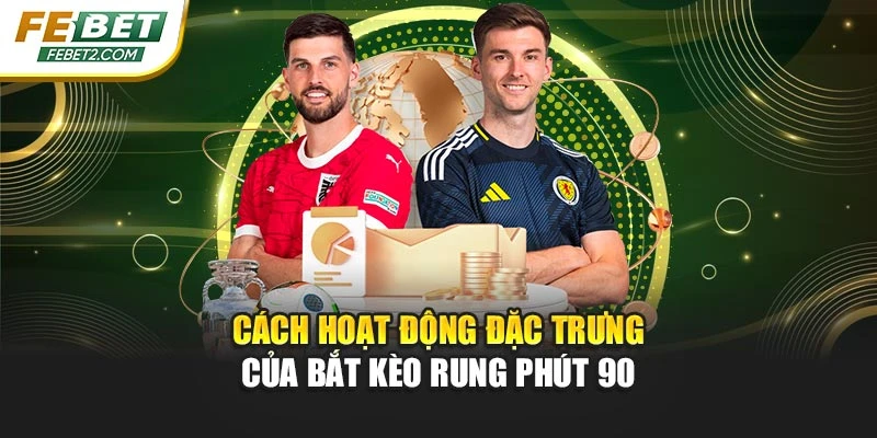 Cách hoạt động đặc trưng của bắt kèo rung phút 90