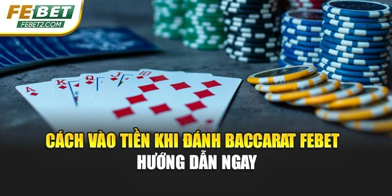Cách Vào Tiền Khi Đánh Baccarat Febet – Hướng Dẫn Ngay