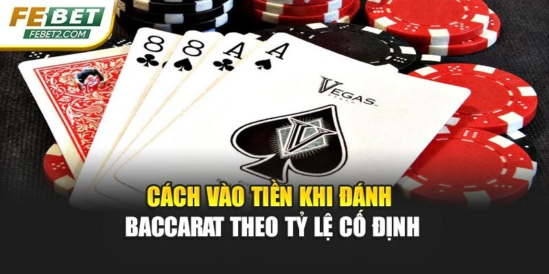 Cách vào tiền khi đánh baccarat theo tỷ lệ cố định