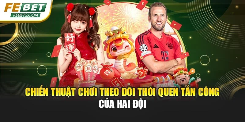 Chiến thuật chơi theo dõi thói quen tấn công của hai đội