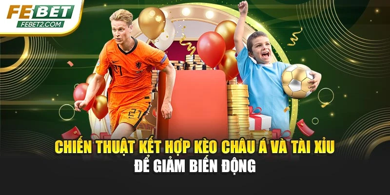 Chiến thuật kết hợp kèo châu Á và tài xỉu để giảm biến động