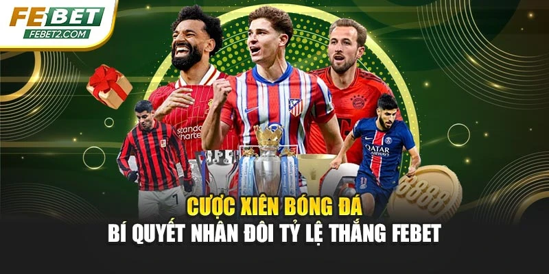 Cược Xiên Bóng Đá – Bí Quyết Nhân Đôi Tỷ Lệ Thắng FEBET