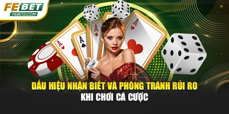 Dấu hiệu nhận biết và phòng tránh rủi ro khi chơi cá cược