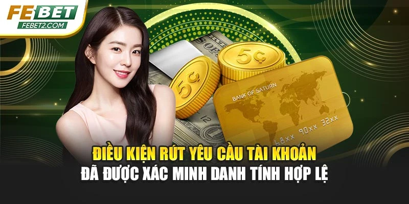 Điều kiện rút yêu cầu tài khoản đã được xác minh danh tính hợp lệ