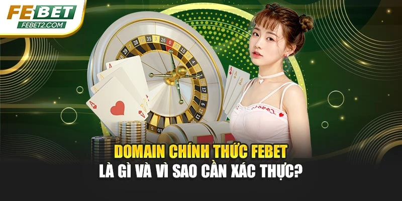 Domain chính thức FEBET là gì và vì sao cần xác thực