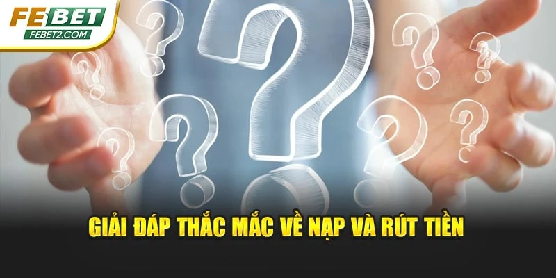 Giải đáp thắc mắc về nạp và rút tiền