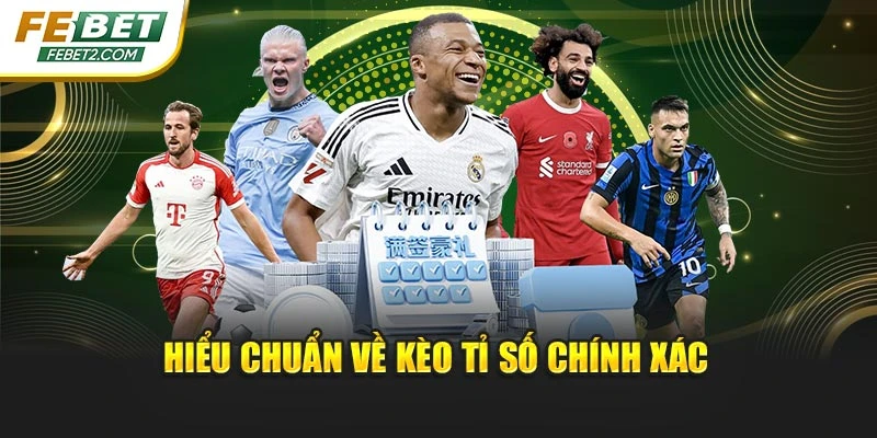 Hiểu chuẩn về kèo tỉ số chính xác