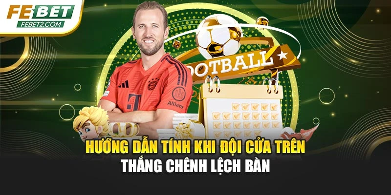 Hướng dẫn tính khi đội cửa trên thắng chênh lệch bàn