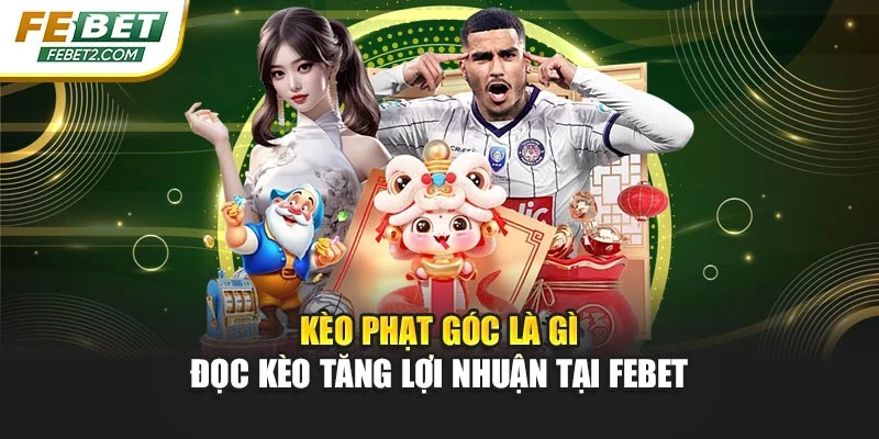 Kèo Phạt Góc Là Gì – Đọc Kèo Tăng Lợi Nhuận Tại Febet