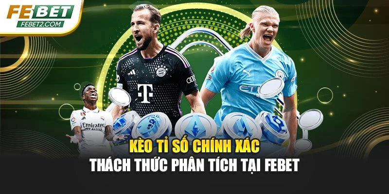 Kèo Tỉ Số Chính Xác – Thách Thức Phân Tích Tại FEBET