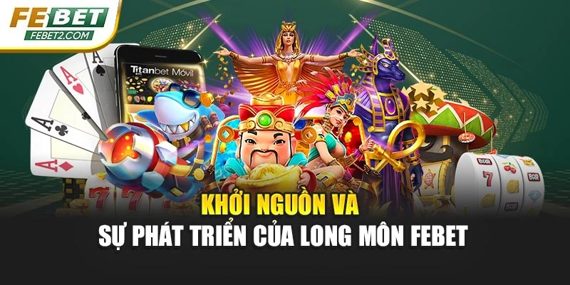 Khởi nguồn và sự phát triển của Long môn febet