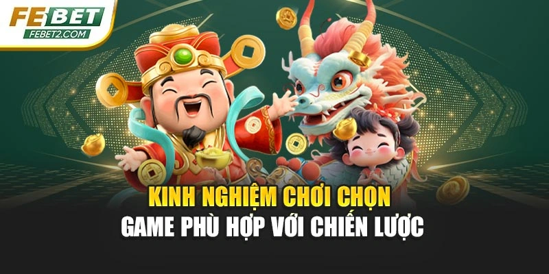 Kinh nghiệm chơi chọn game phù hợp với chiến lược