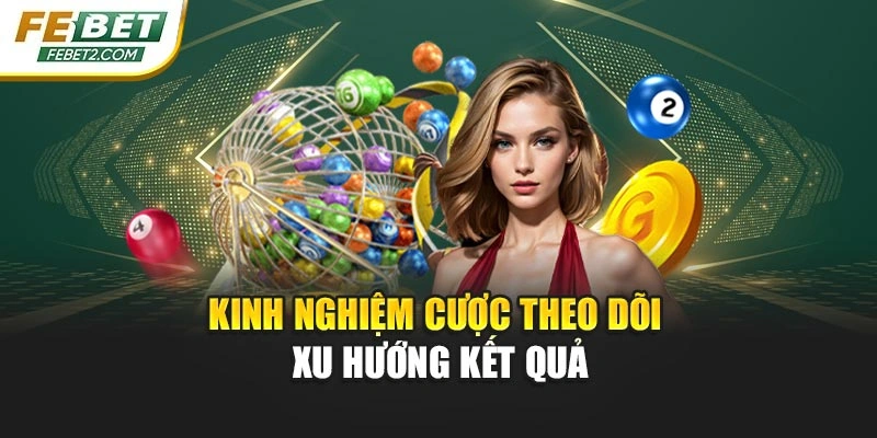 Kinh nghiệm cược theo dõi xu hướng kết quả
