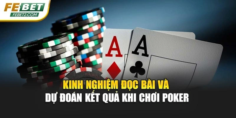 Kinh nghiệm đọc bài và dự đoán kết quả khi chơi poker