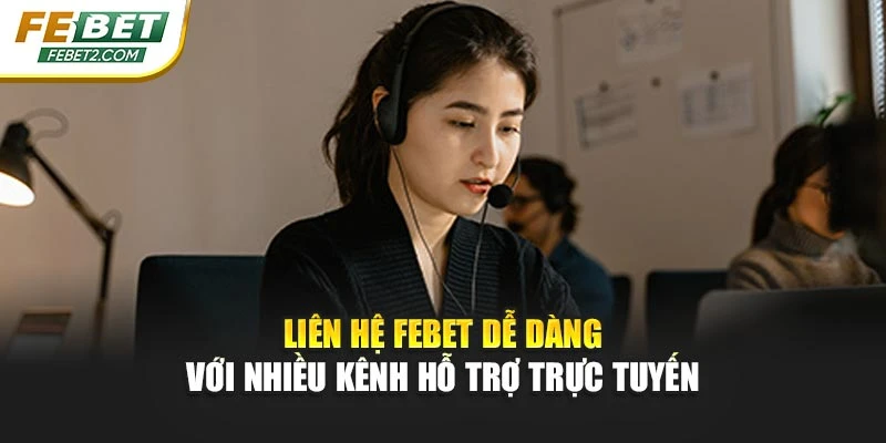 Liên hệ FEBET dễ dàng với nhiều kênh hỗ trợ trực tuyến