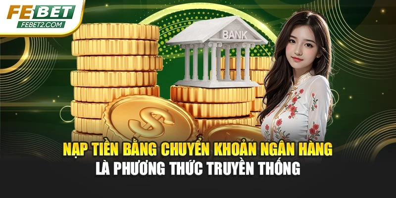 Nạp tiền bằng chuyển khoản ngân hàng là phương thức truyền thống