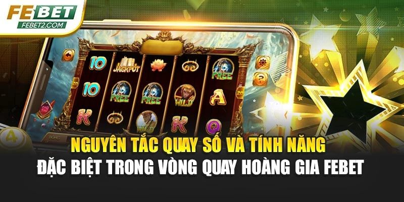 Nguyên tắc quay số và tính năng đặc biệt trong vòng quay hoàng gia Febet