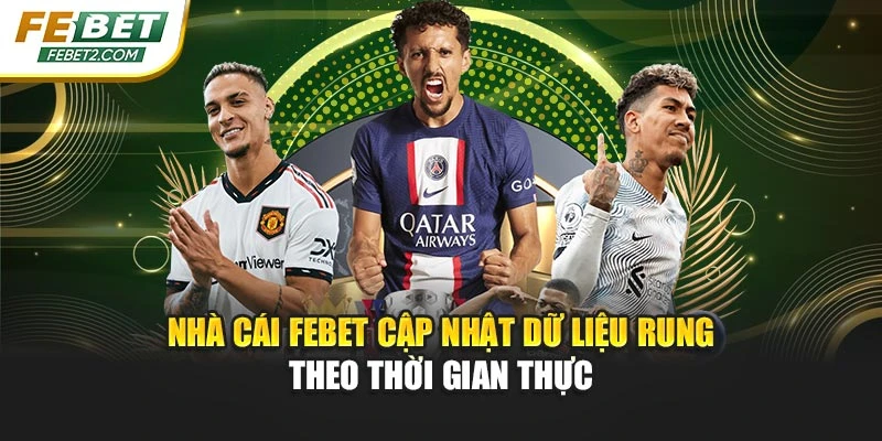 Nhà cái FEBET cập nhật dữ liệu rung theo thời gian thực