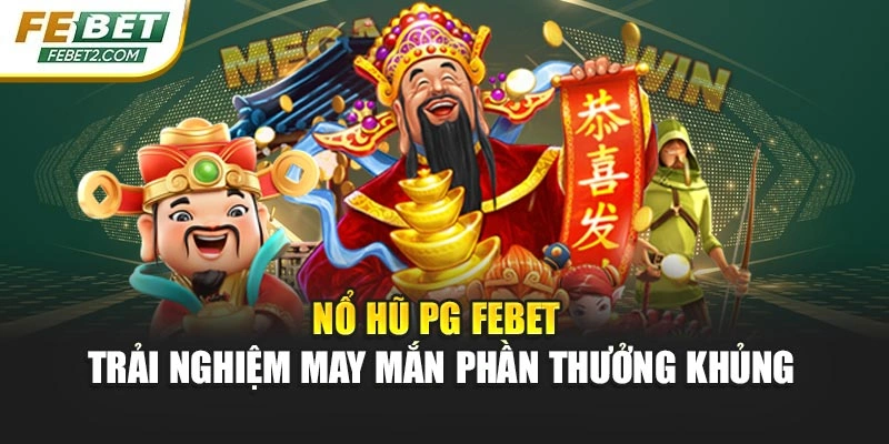 Nổ Hũ PG Febet – Trải Nghiệm May Mắn Phần Thưởng Khủng