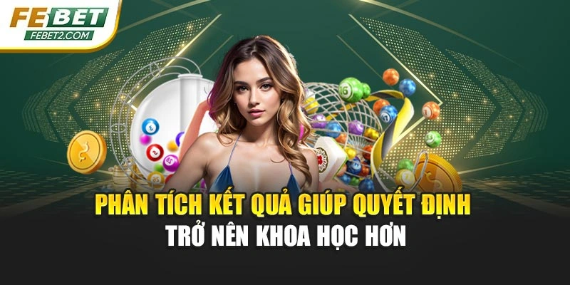 Phân tích kết quả giúp quyết định trở nên khoa học hơn