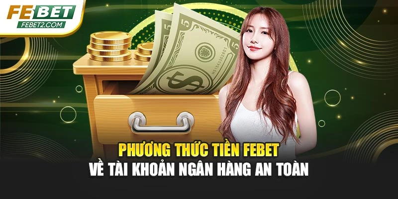 Phương thức tiền Febet về tài khoản ngân hàng an toàn