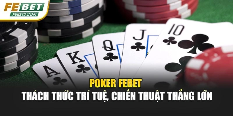 Poker Febet – Thách Thức Trí Tuệ, Chiến Thuật Thắng Lớn