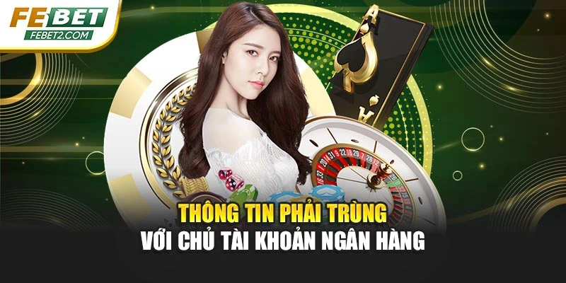 Thông tin phải trùng với chủ tài khoản ngân hàng