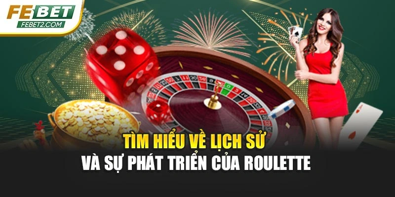 Tìm hiểu về lịch sử và sự phát triển của Roulette
