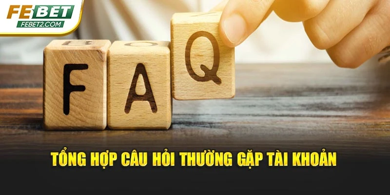 Tổng hợp câu hỏi thường gặp tài khoản