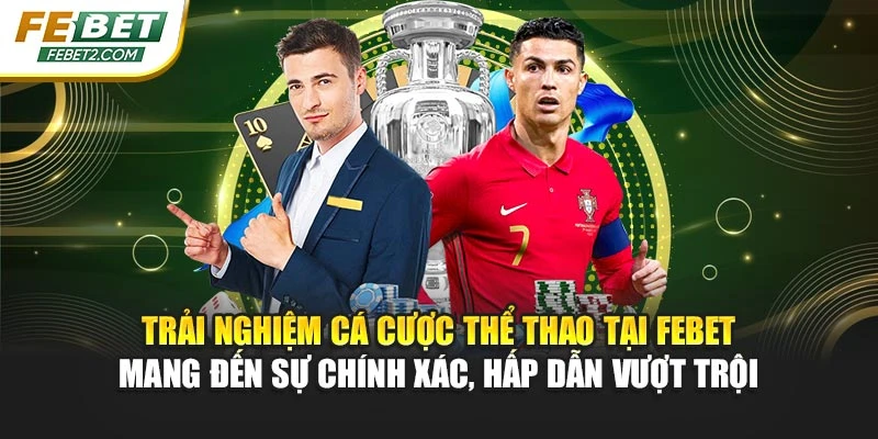 Trải nghiệm cá cược thể thao tại FEBET mang đến sự chính xác, hấp dẫn vượt trội