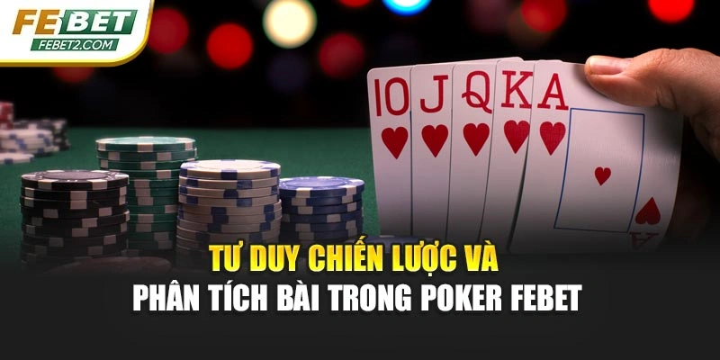 Tư duy chiến lược và phân tích bài trong Poker Febet