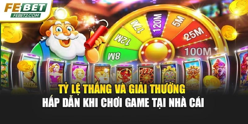 Tỷ lệ thắng và giải thưởng hấp dẫn khi chơi game tại nhà cái